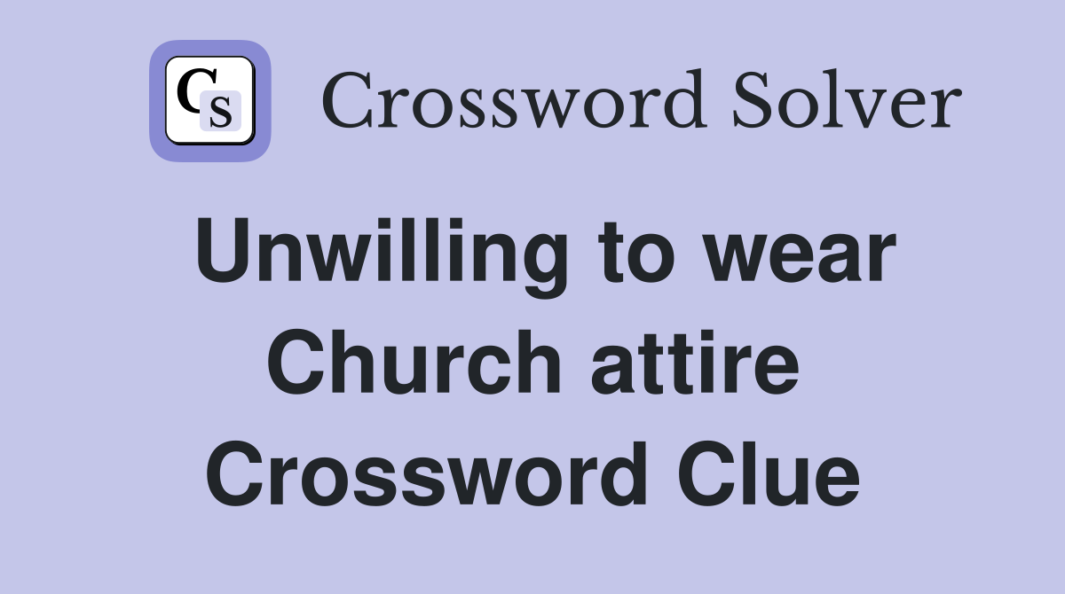 Unwilling to wear Church attire Crossword Clue