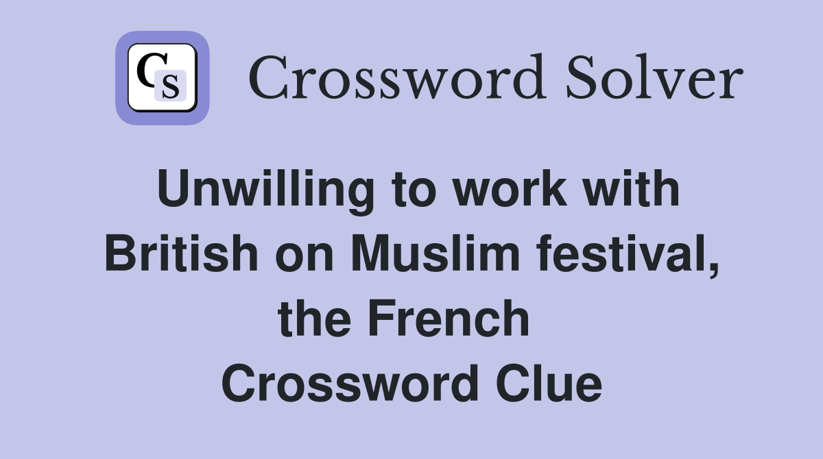 Unwilling to work with British on Muslim festival, the French  Crossword Clue