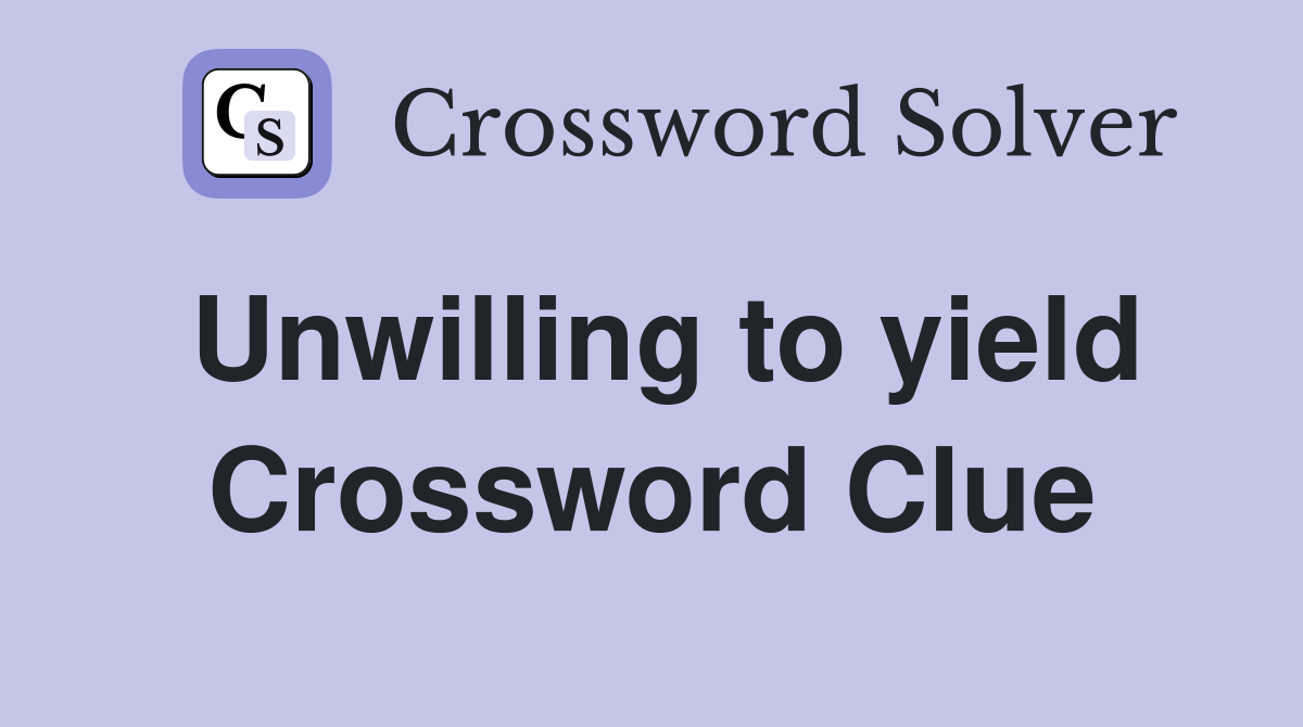 Unwilling to yield Crossword Clue