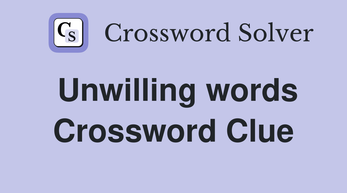 Unwilling words Crossword Clue