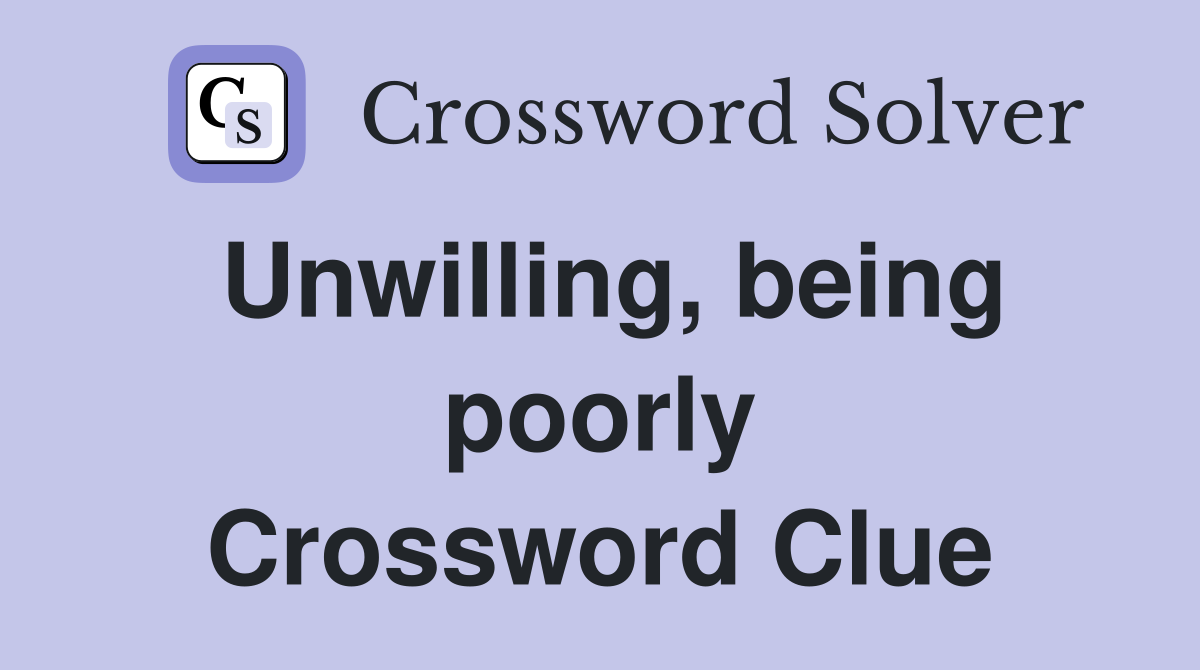Unwilling, being poorly Crossword Clue