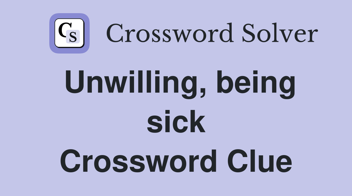 Unwilling, being sick Crossword Clue