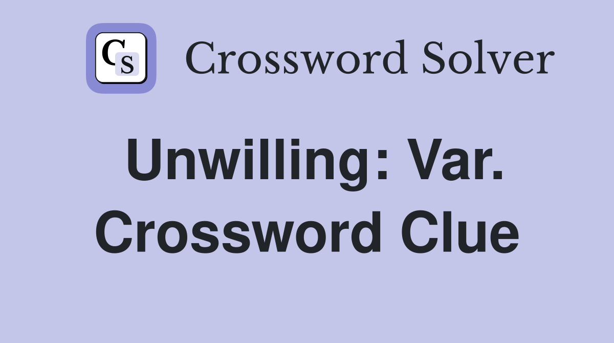 Unwilling: Var. Crossword Clue