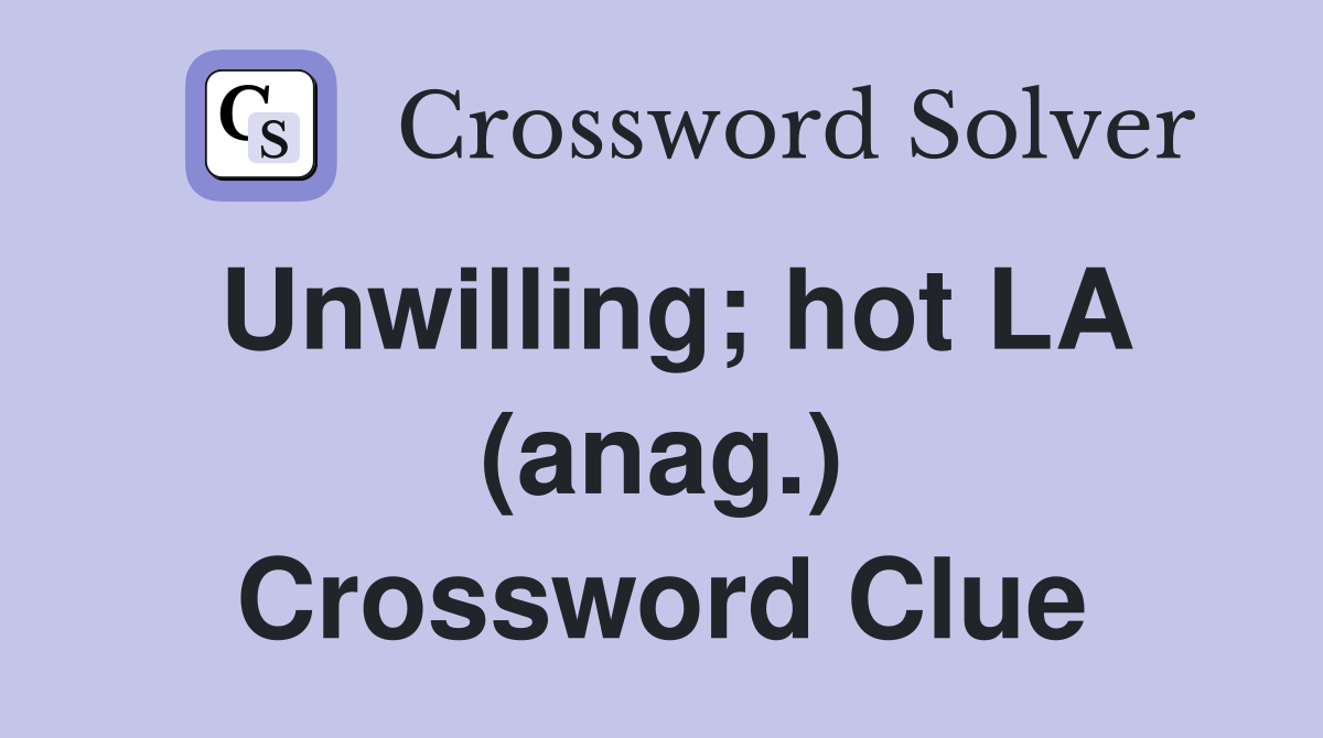 Unwilling; hot LA (anag.) Crossword Clue