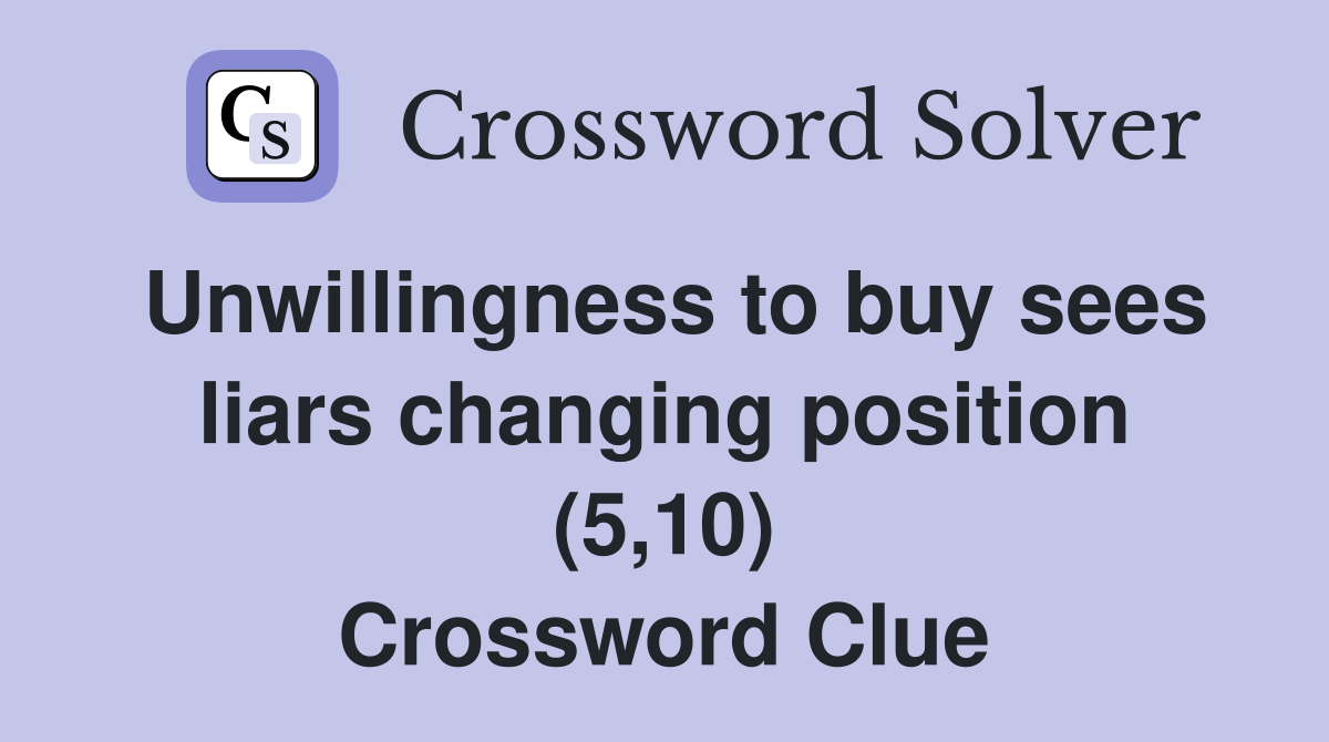 Unwillingness to buy sees liars changing position (5,10) Crossword Clue