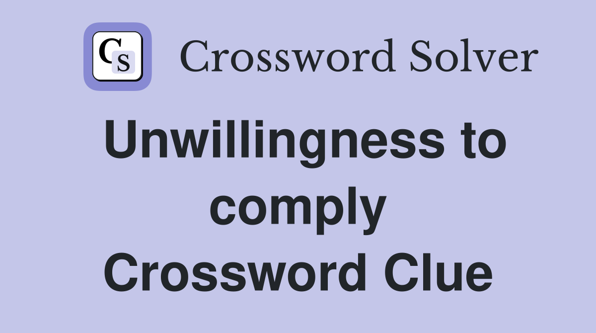 Unwillingness to comply Crossword Clue