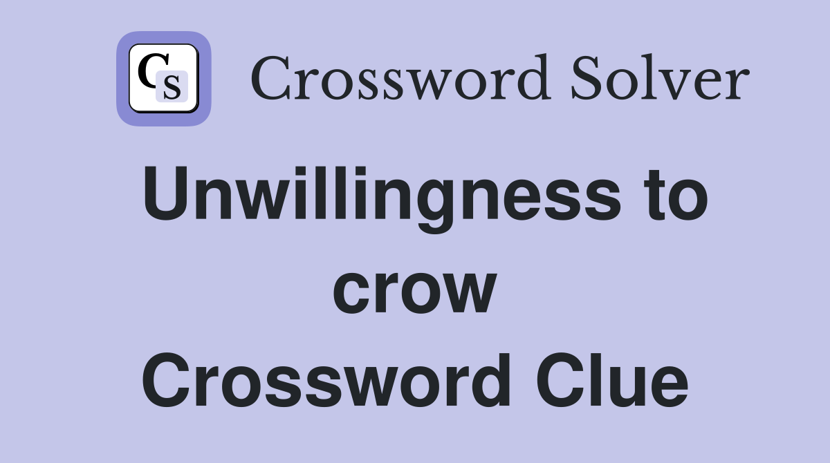 Unwillingness to crow Crossword Clue