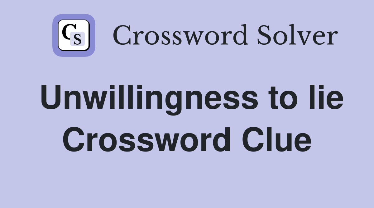 Unwillingness to lie Crossword Clue