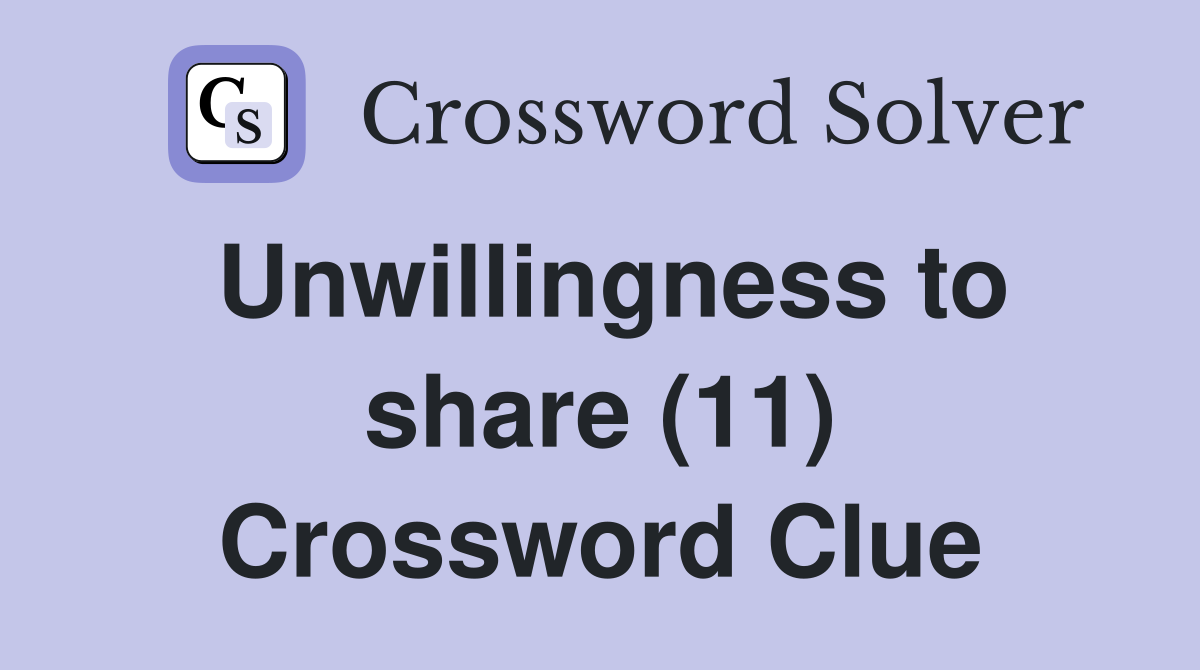 Unwillingness to share (11) Crossword Clue