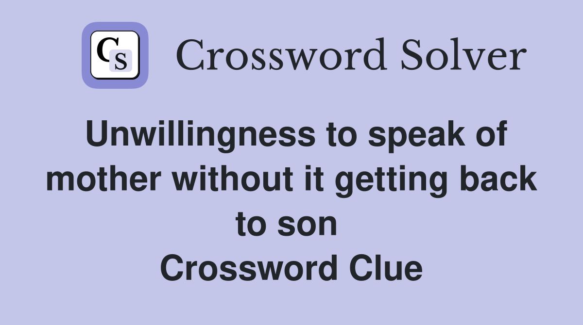 Unwillingness to speak of mother without it getting back to son  Crossword Clue
