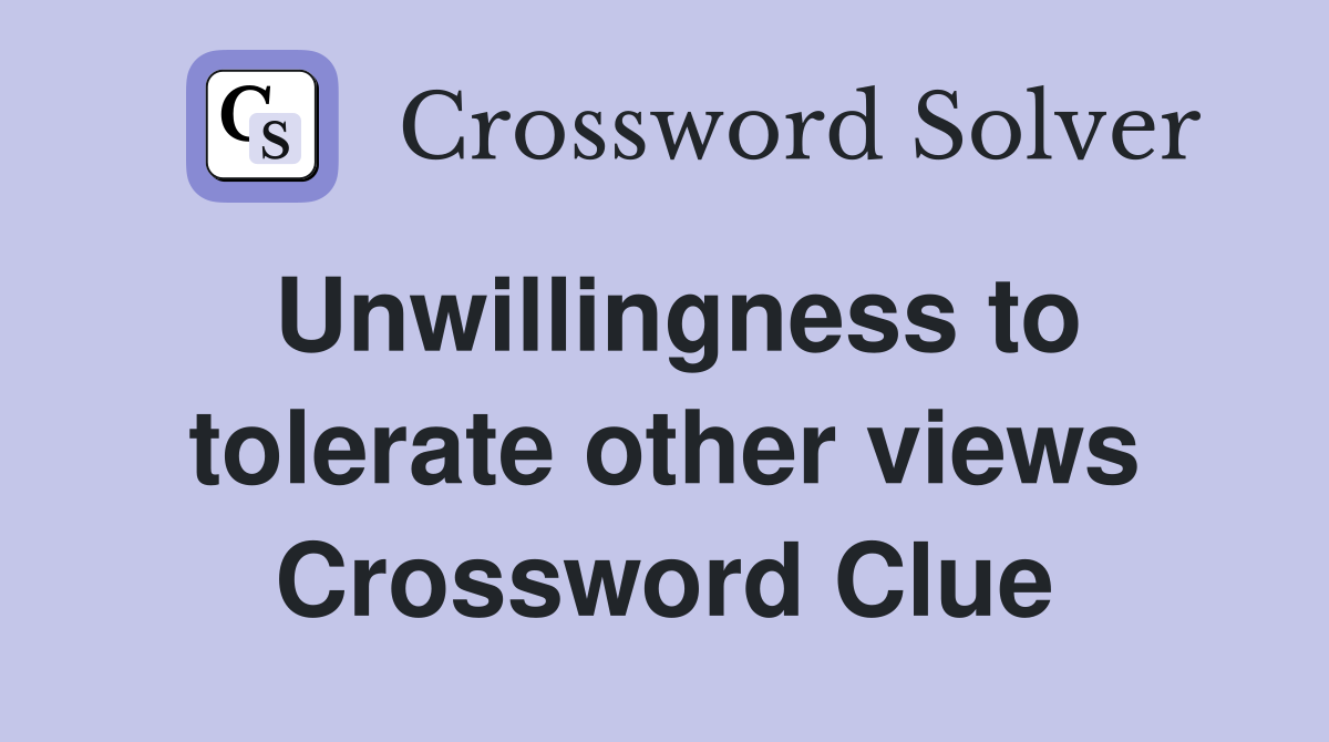 Unwillingness to tolerate other views Crossword Clue