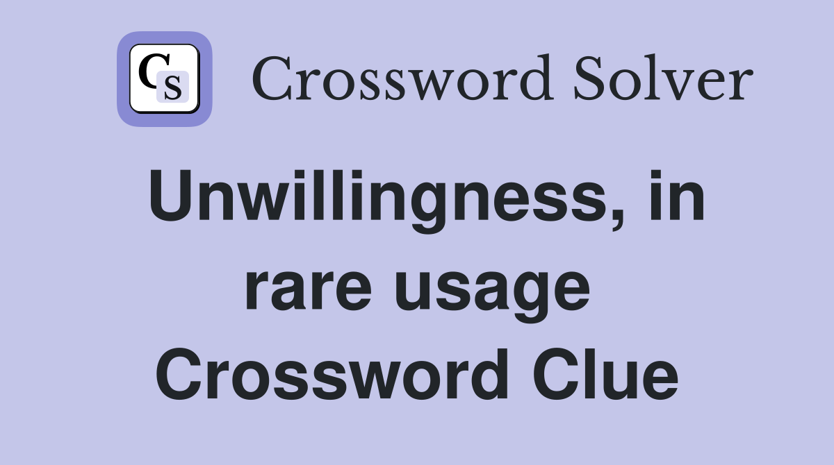 Unwillingness, in rare usage Crossword Clue