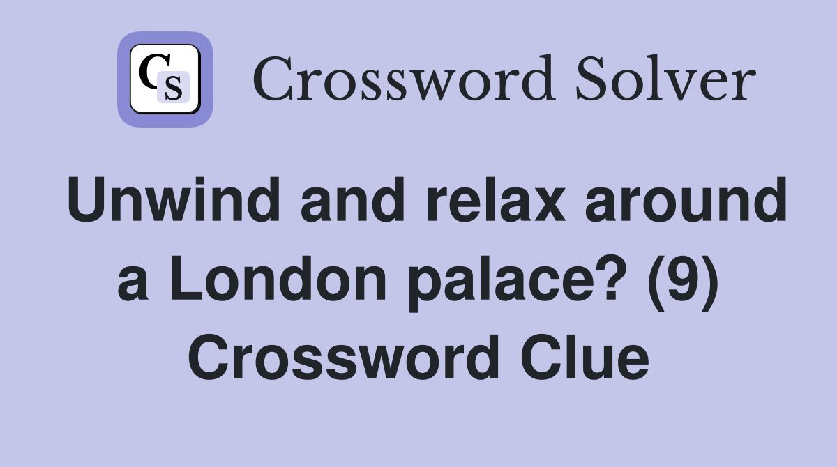 Unwind and relax around a London palace? (9) Crossword Clue