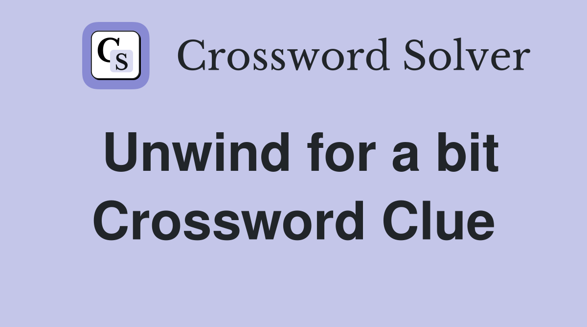 Unwind for a bit Crossword Clue