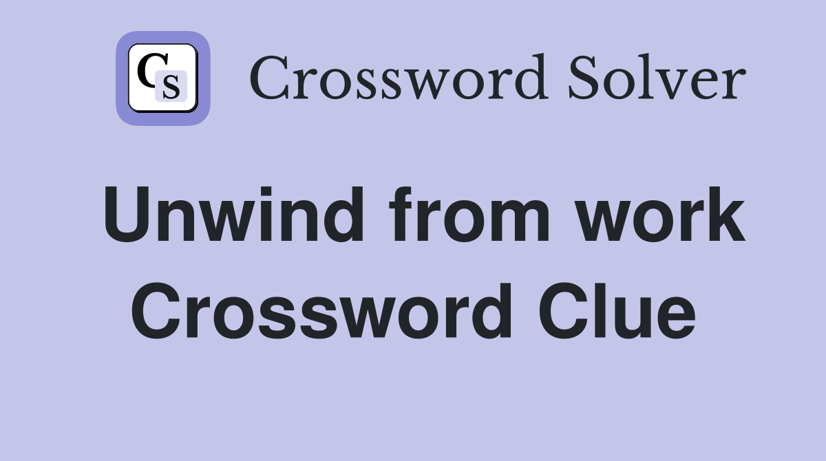 Unwind from work Crossword Clue