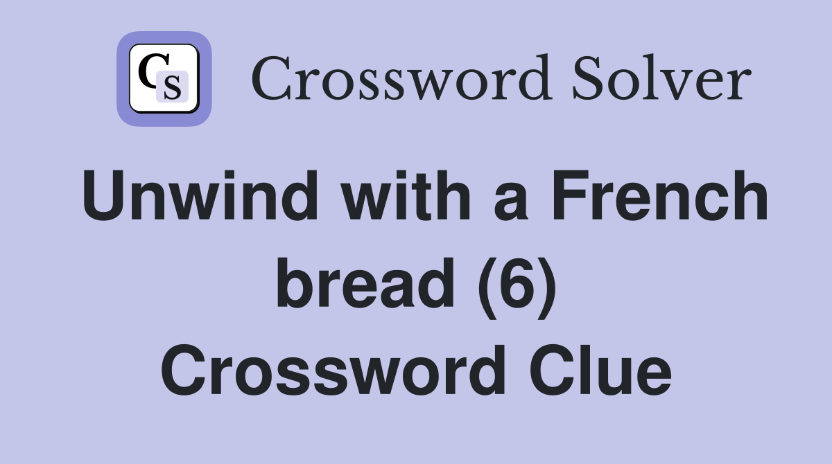 Unwind with a French bread (6) Crossword Clue