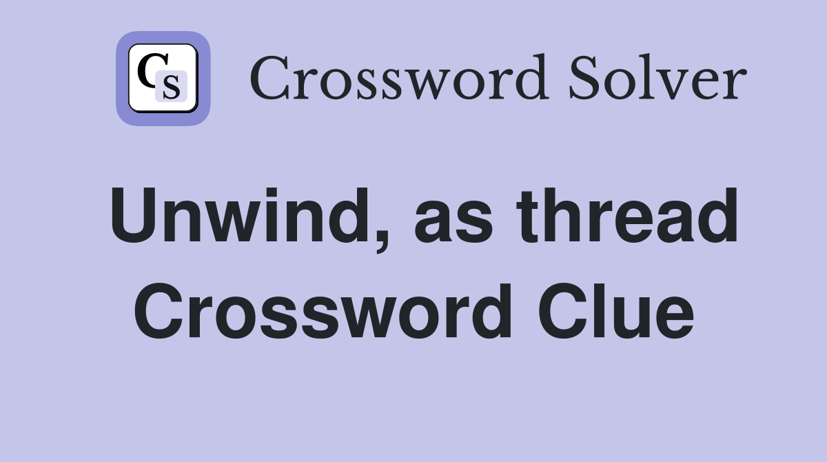 Unwind, as thread Crossword Clue