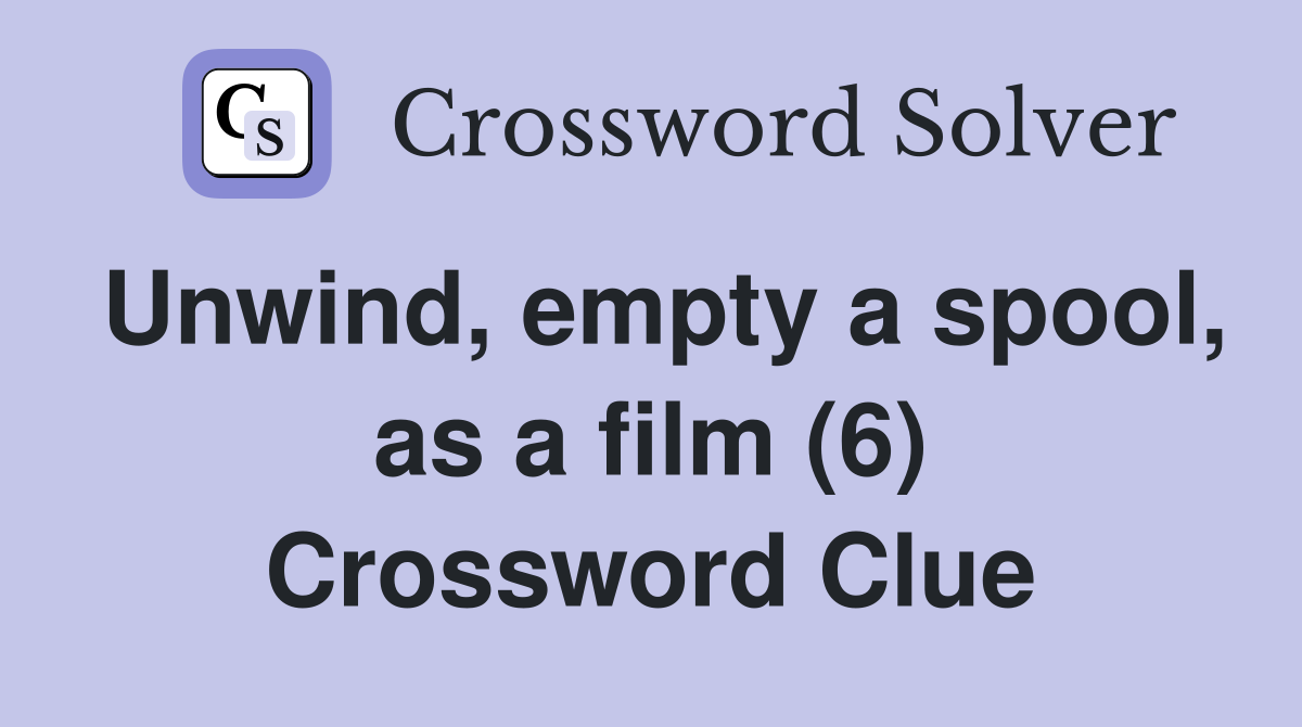 Unwind, empty a spool, as a film (6) Crossword Clue