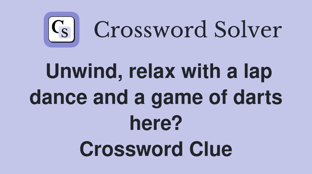 Unwind, relax with a lap dance and a game of darts here? Crossword Clue