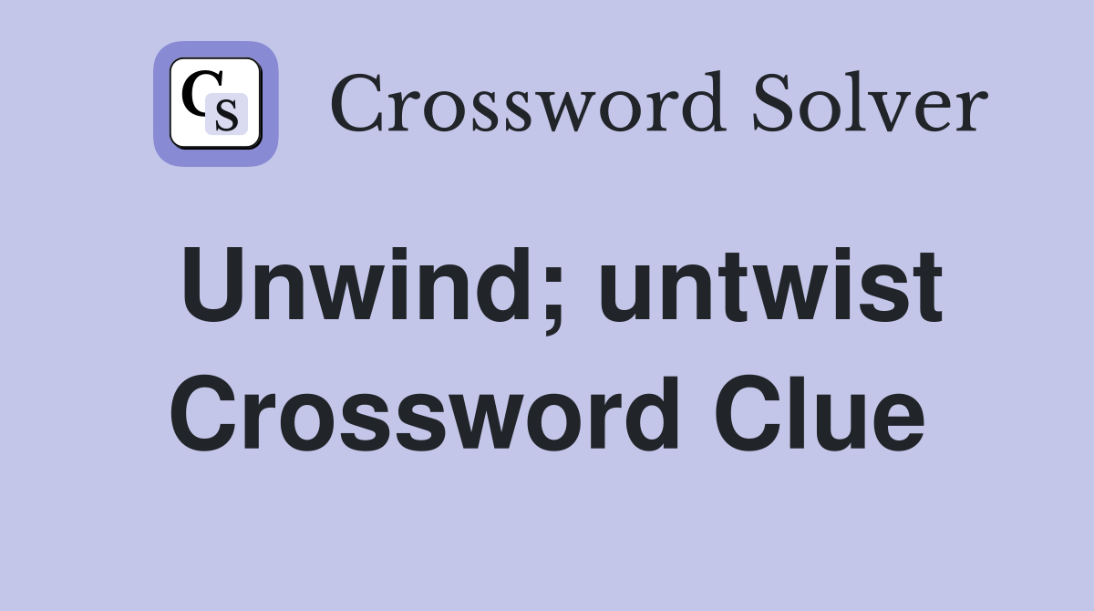 Unwind; untwist Crossword Clue