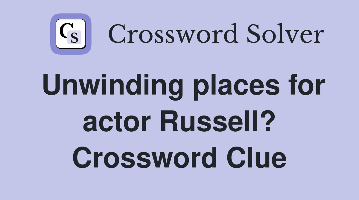 Unwinding places for actor Russell? Crossword Clue