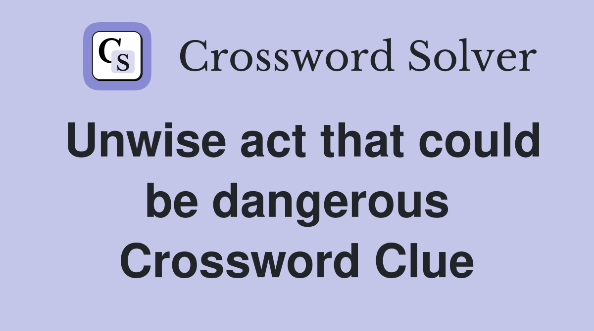 Unwise act that could be dangerous Crossword Clue