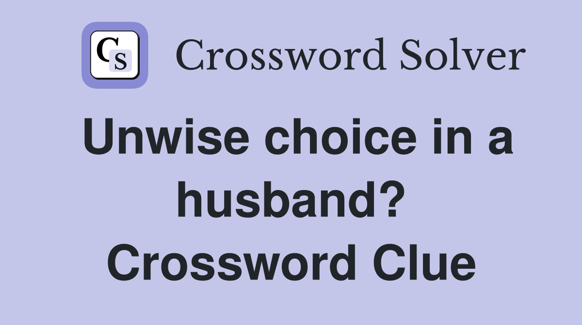 Unwise choice in a husband? Crossword Clue