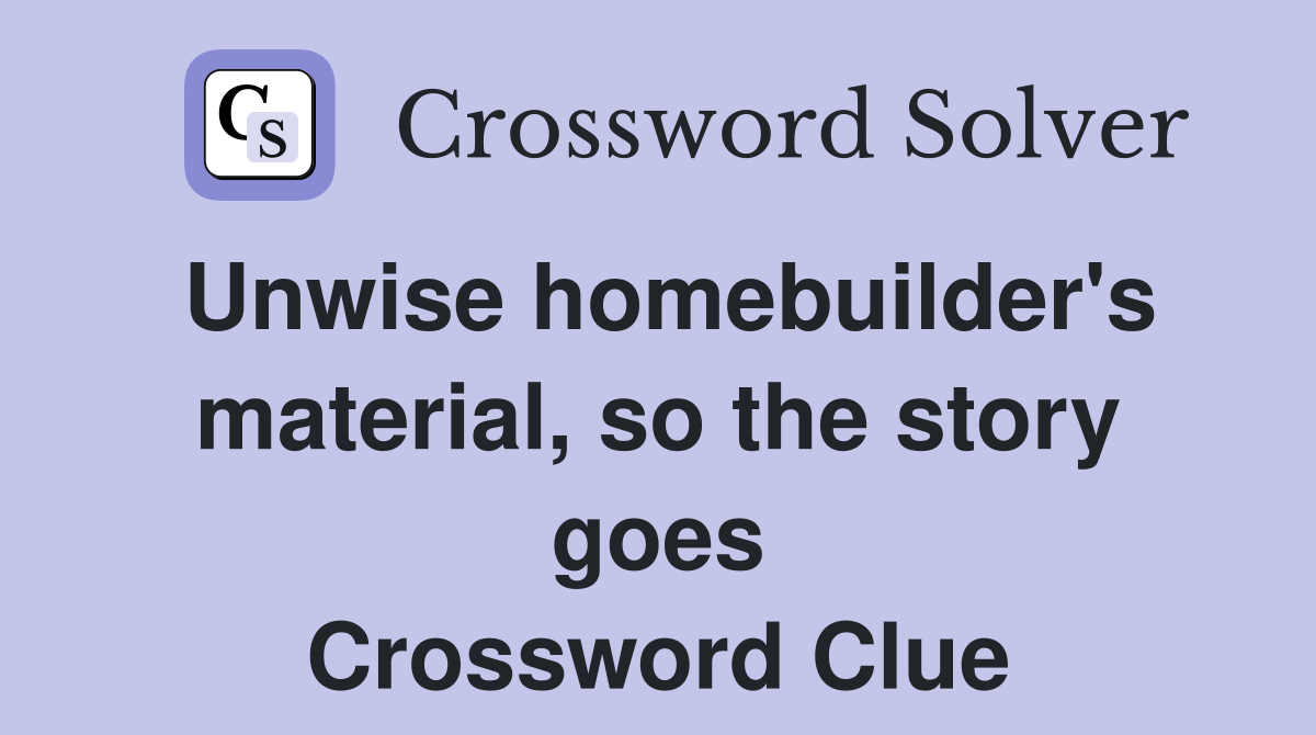 Unwise homebuilder's material, so the story goes Crossword Clue