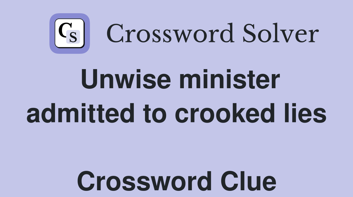 Unwise minister admitted to crooked lies  Crossword Clue