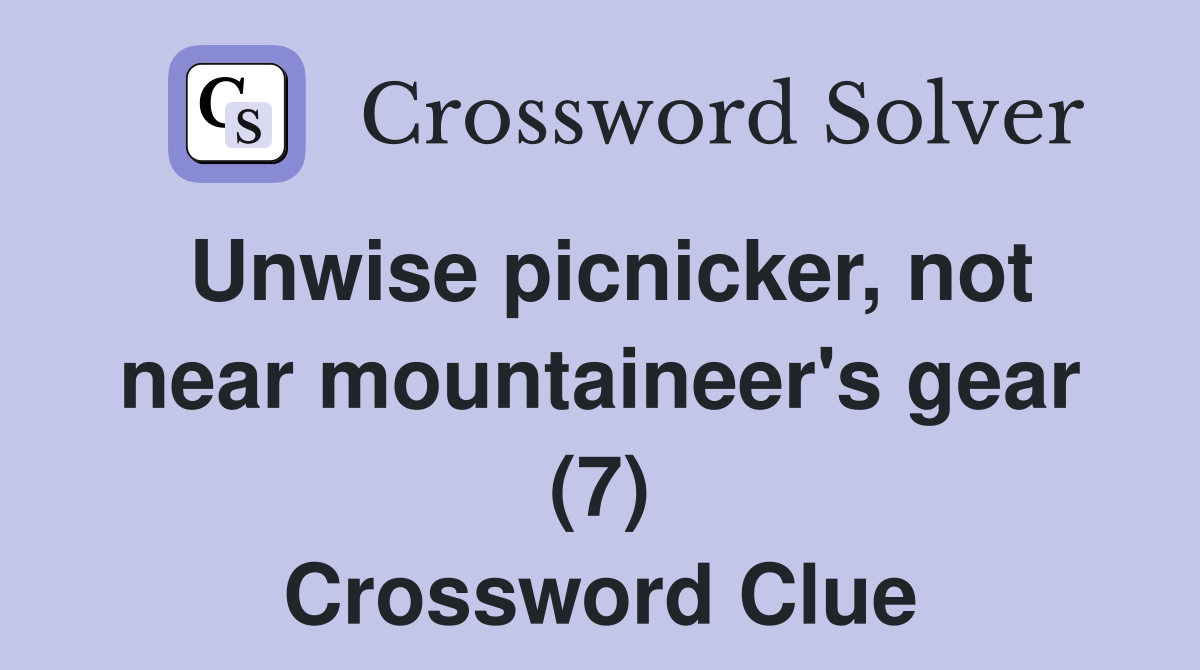 Unwise picnicker, not near mountaineer's gear (7) Crossword Clue