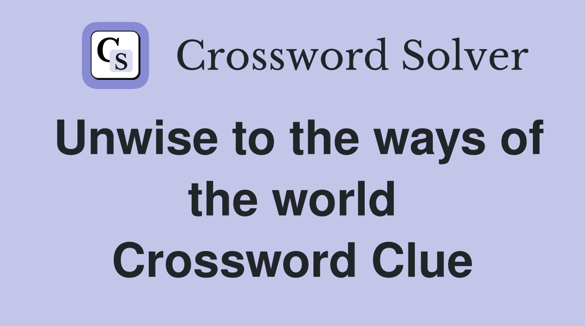 Unwise to the ways of the world Crossword Clue