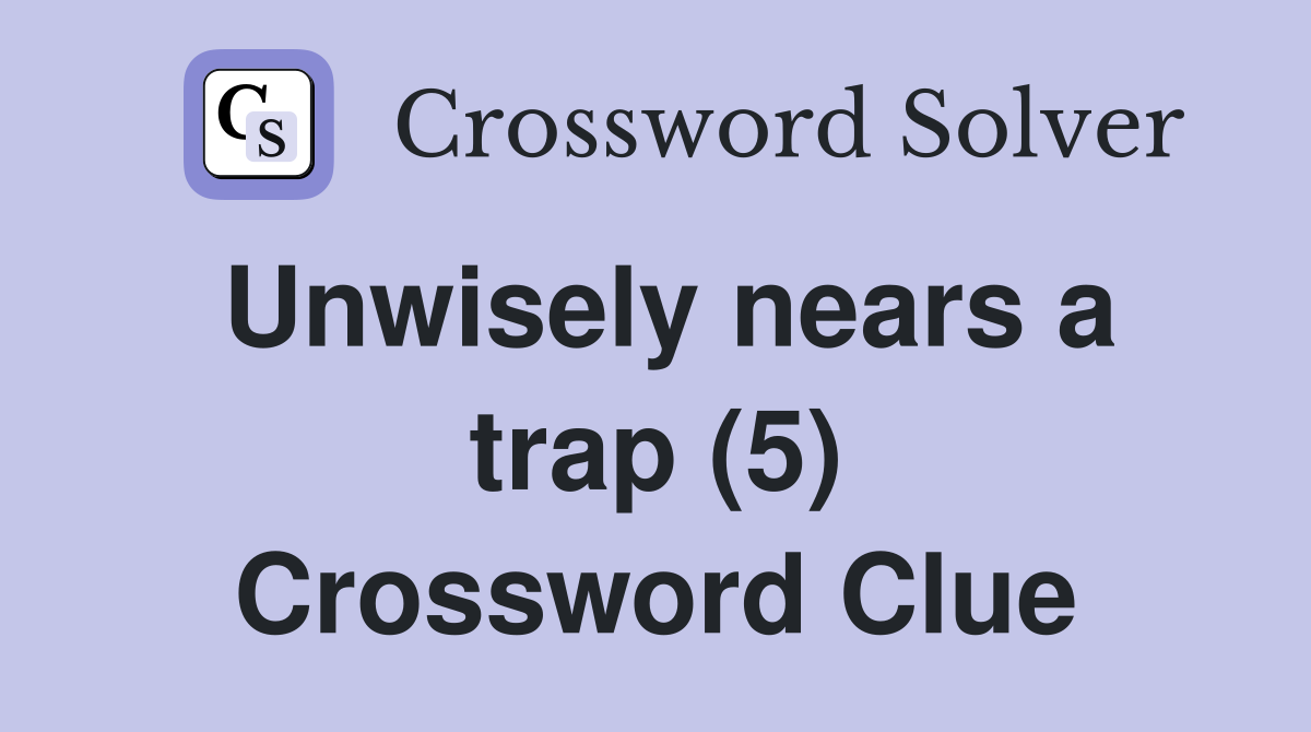 Unwisely nears a trap (5) Crossword Clue