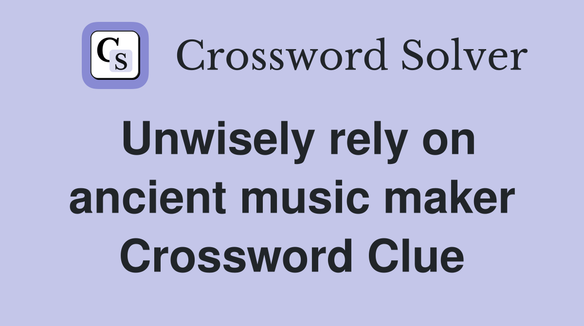 Unwisely rely on ancient music maker Crossword Clue
