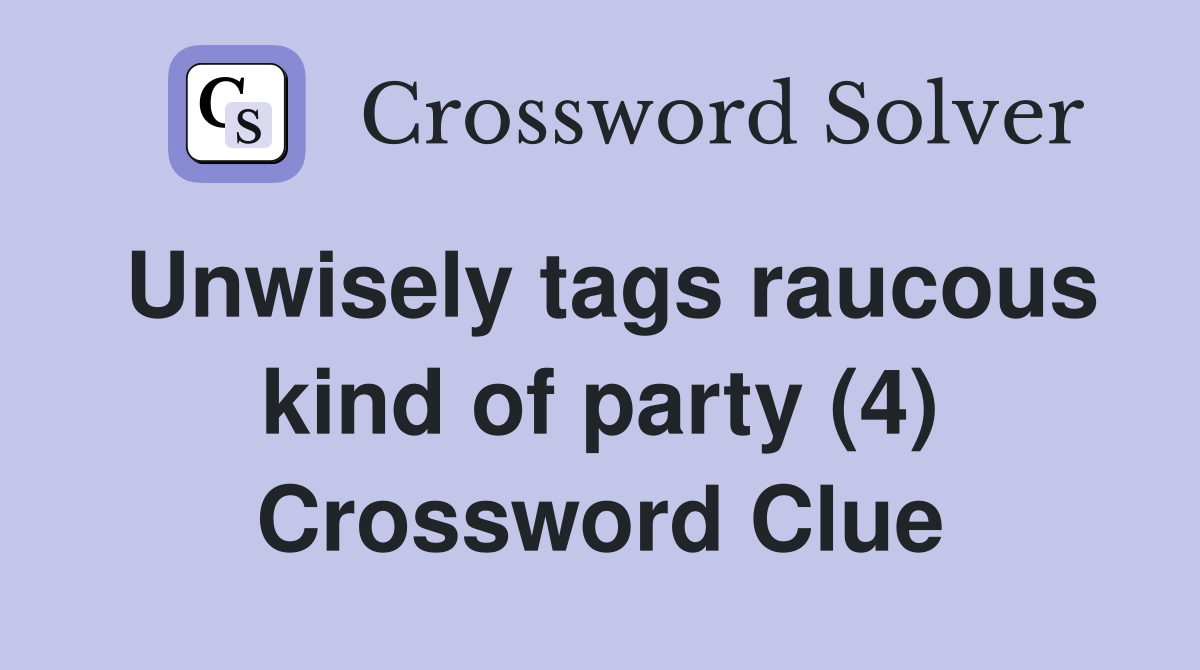 Unwisely tags raucous kind of party (4) Crossword Clue