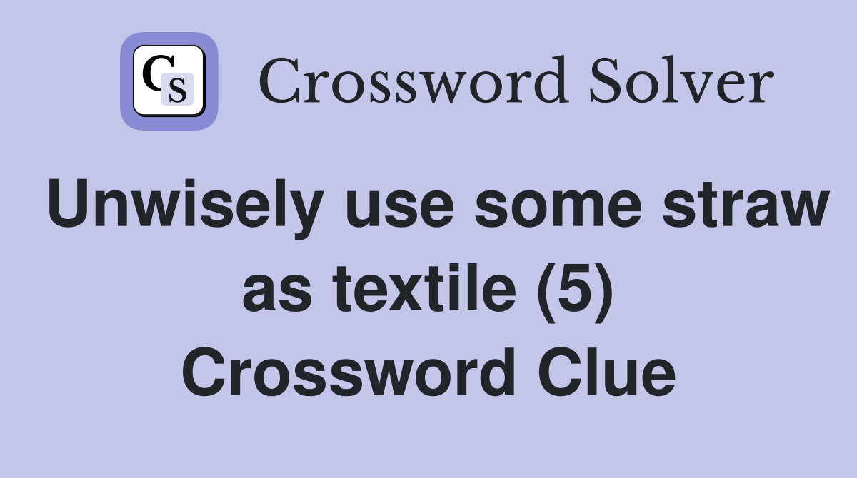 Unwisely use some straw as textile (5) Crossword Clue