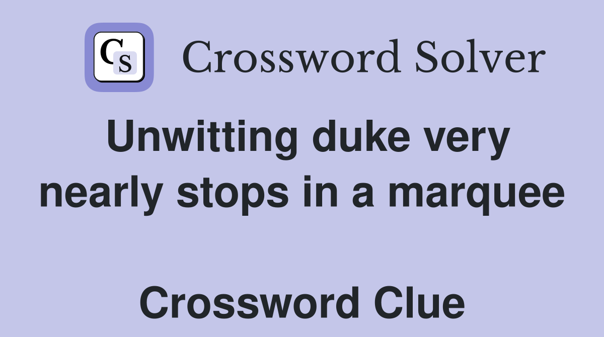 Unwitting duke very nearly stops in a marquee  Crossword Clue