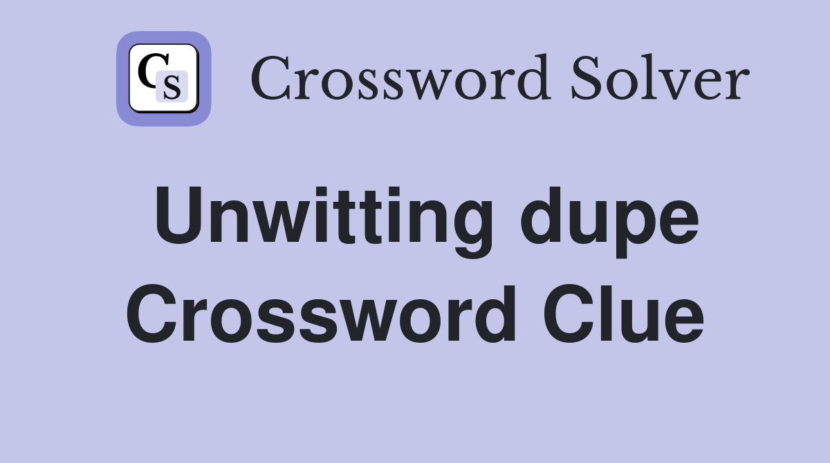 Unwitting dupe Crossword Clue