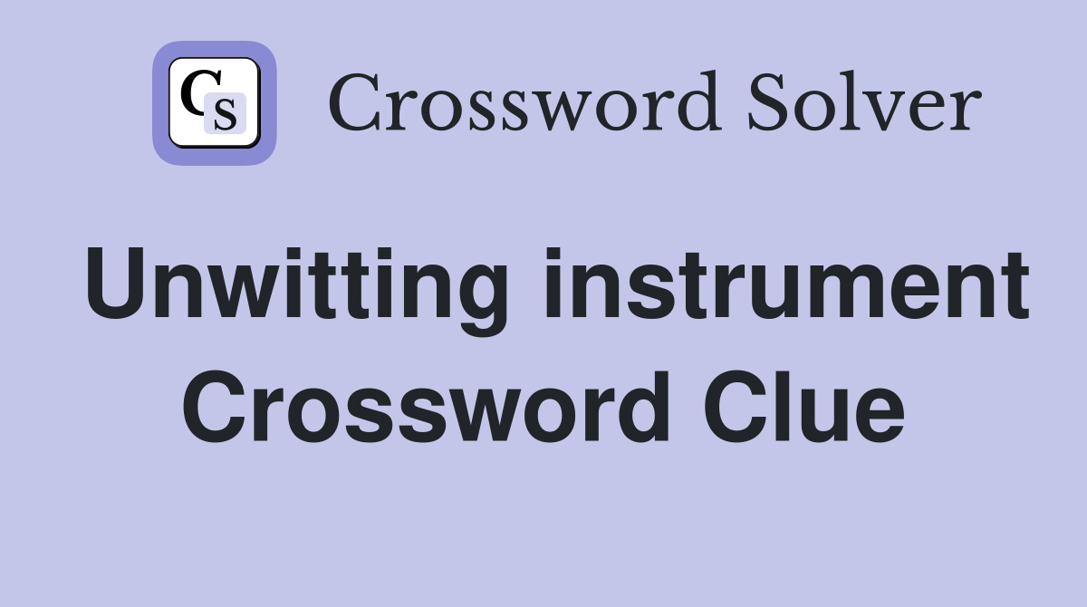 Unwitting instrument Crossword Clue