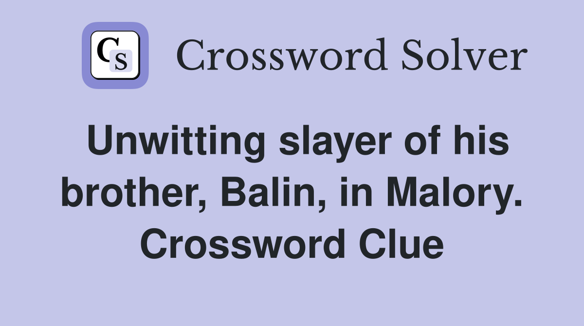 Unwitting slayer of his brother, Balin, in Malory. Crossword Clue