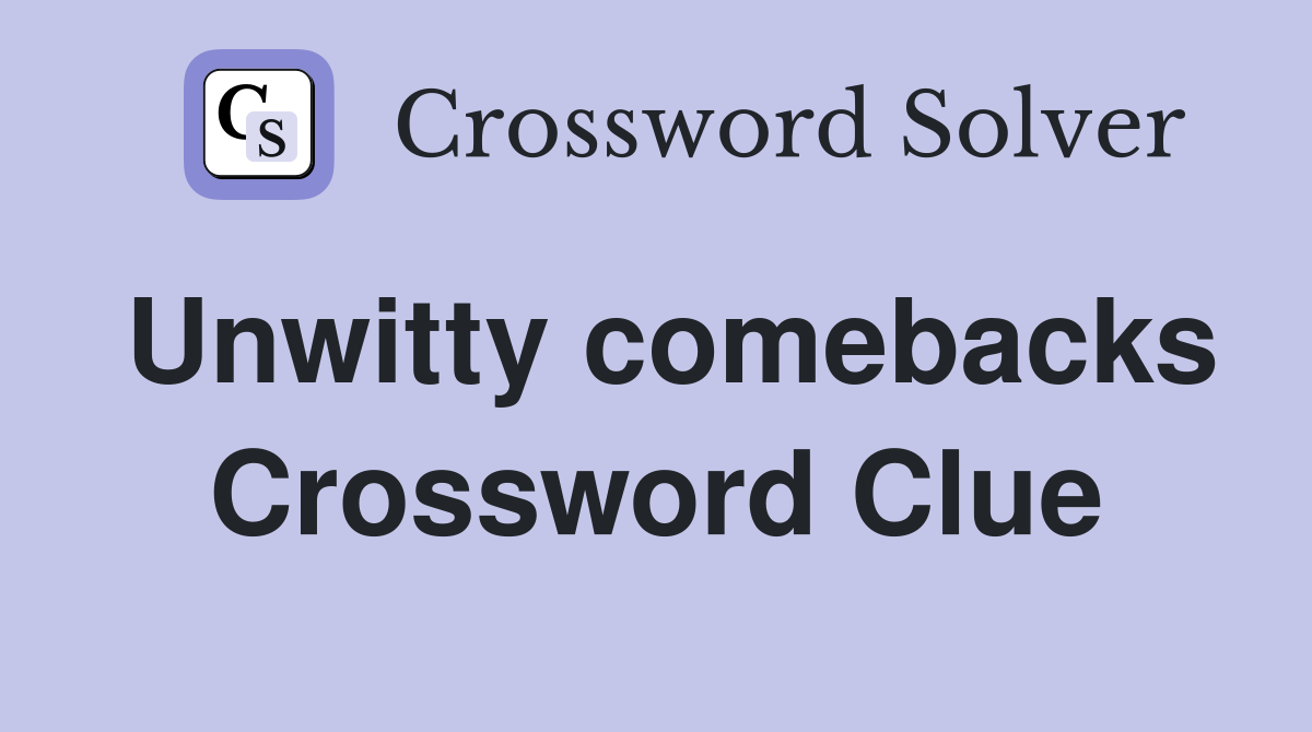 Unwitty comebacks Crossword Clue