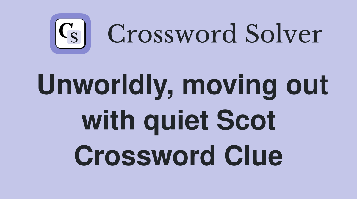 Unworldly, moving out with quiet Scot Crossword Clue