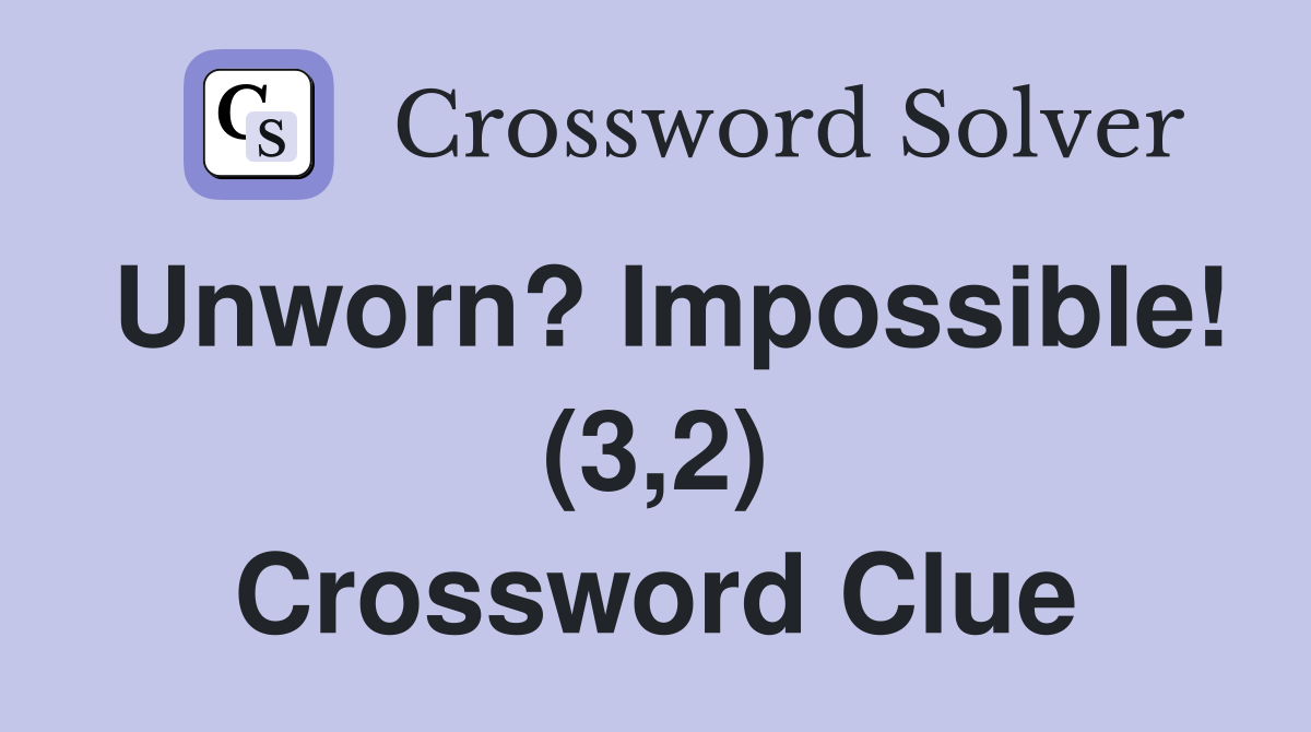 Unworn? Impossible! (3,2) Crossword Clue