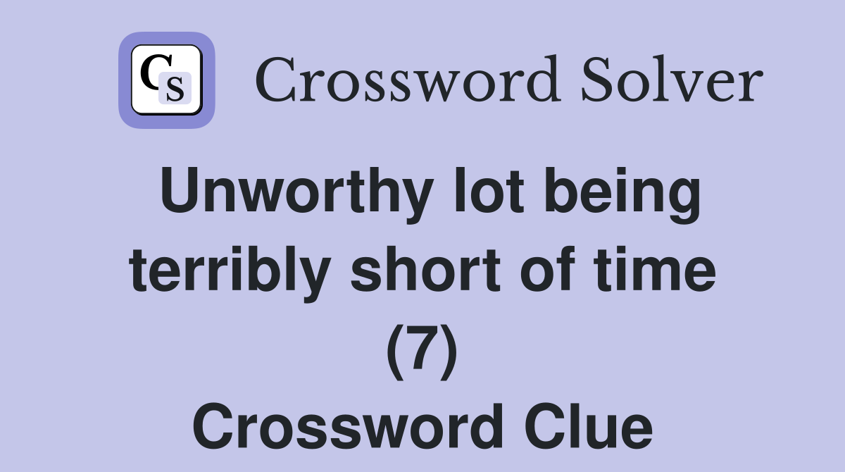 Unworthy lot being terribly short of time (7) Crossword Clue