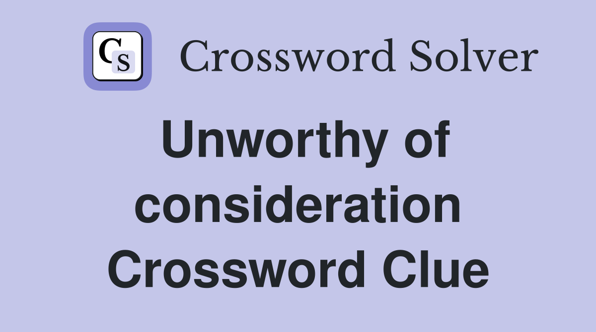 Unworthy of consideration Crossword Clue