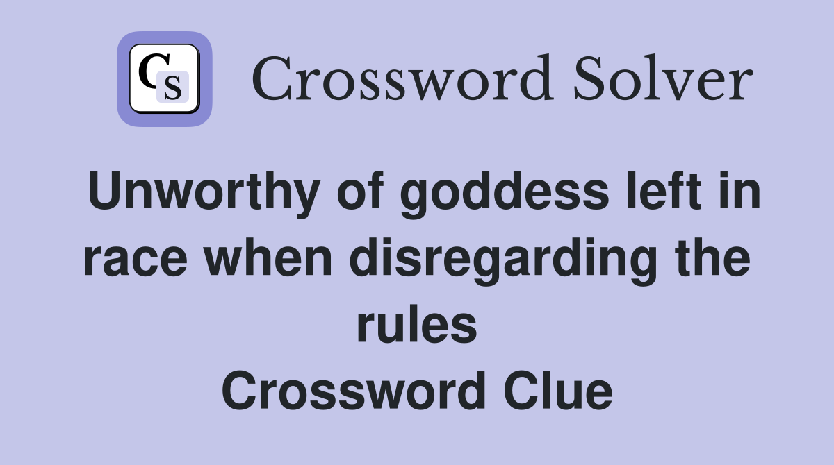 Unworthy of goddess left in race when disregarding the rules Crossword Clue