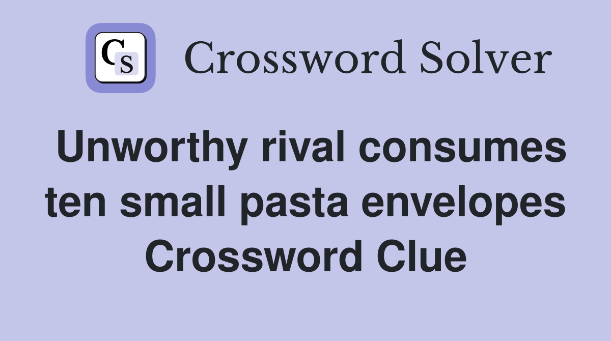 Unworthy rival consumes ten small pasta envelopes Crossword Clue