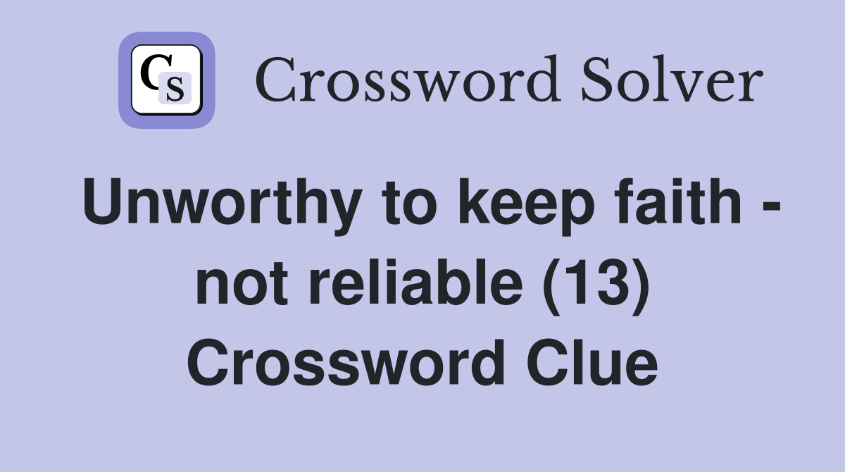 Unworthy to keep faith - not reliable (13) Crossword Clue