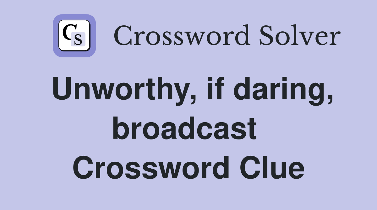 Unworthy, if daring, broadcast  Crossword Clue