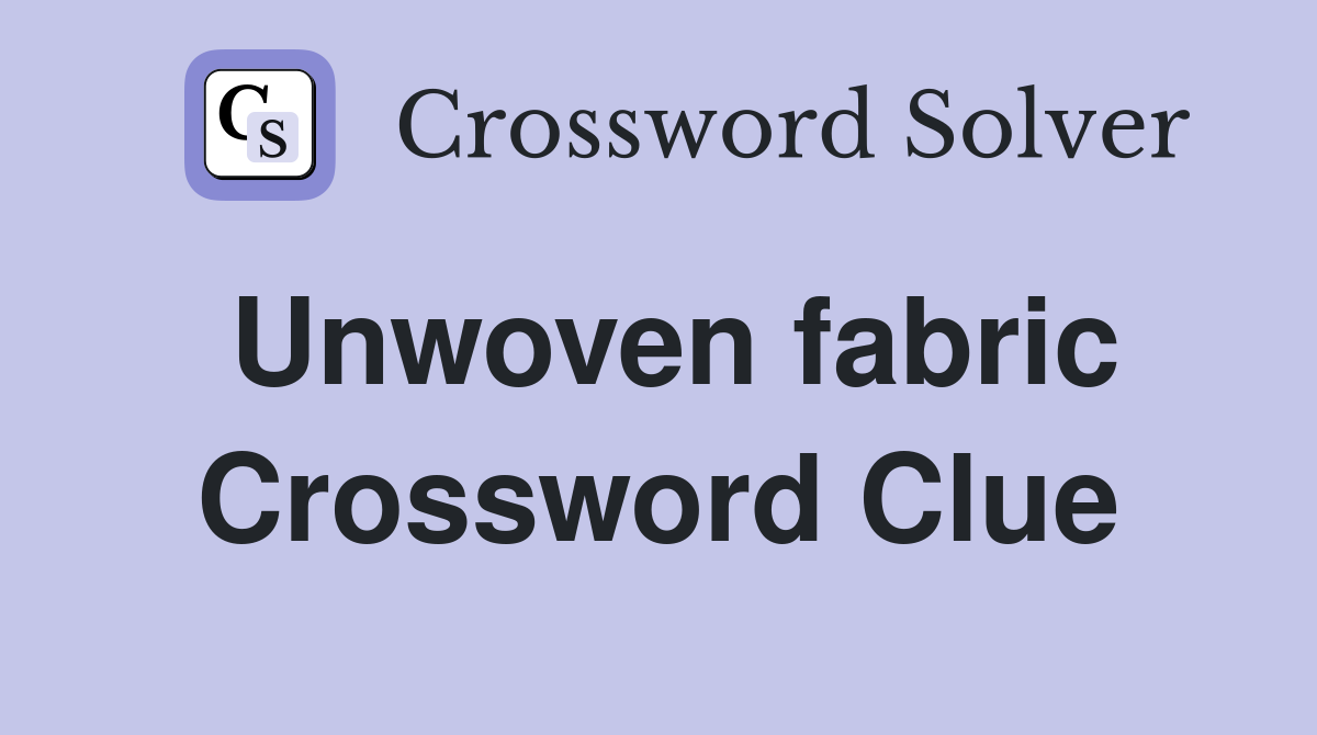 Unwoven fabric Crossword Clue