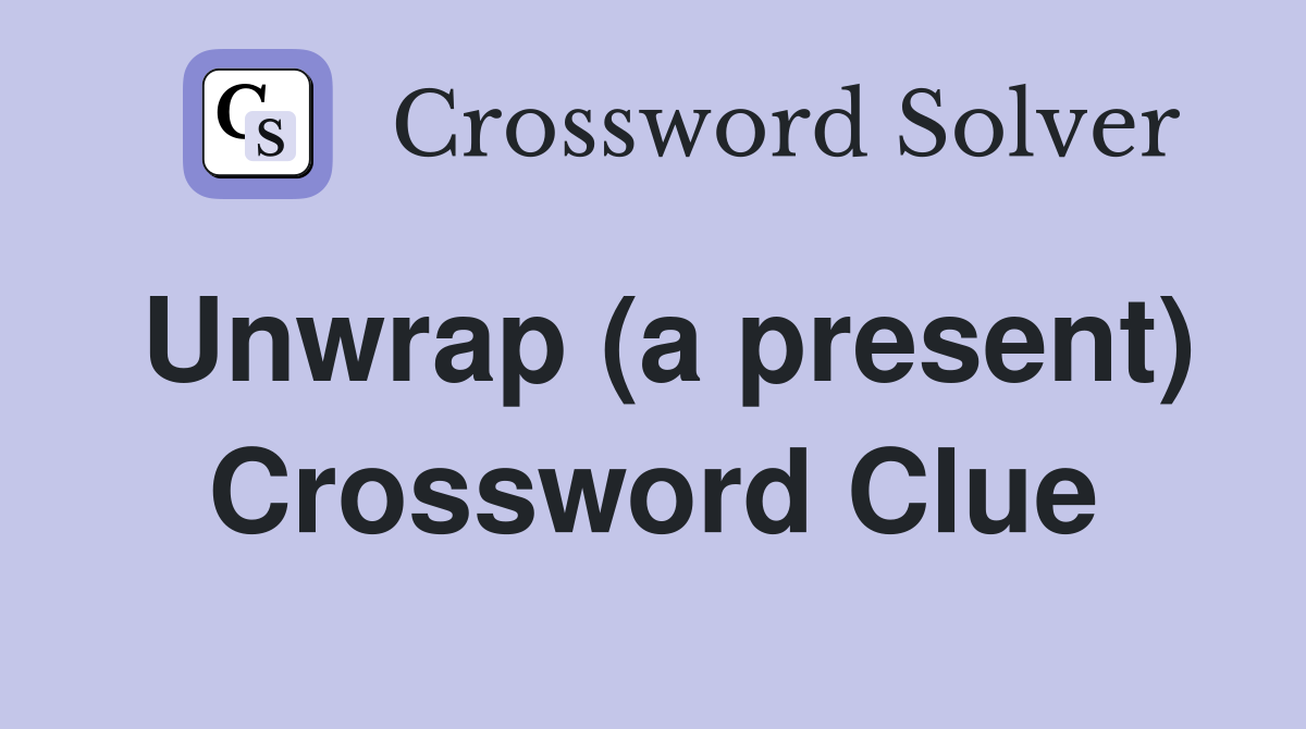 Unwrap (a present) Crossword Clue